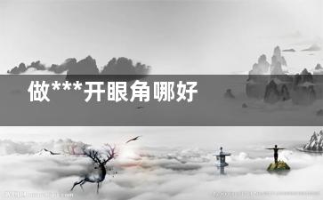 做***开眼角哪好 ***续血持打若小药极法无痕开眼角哪好